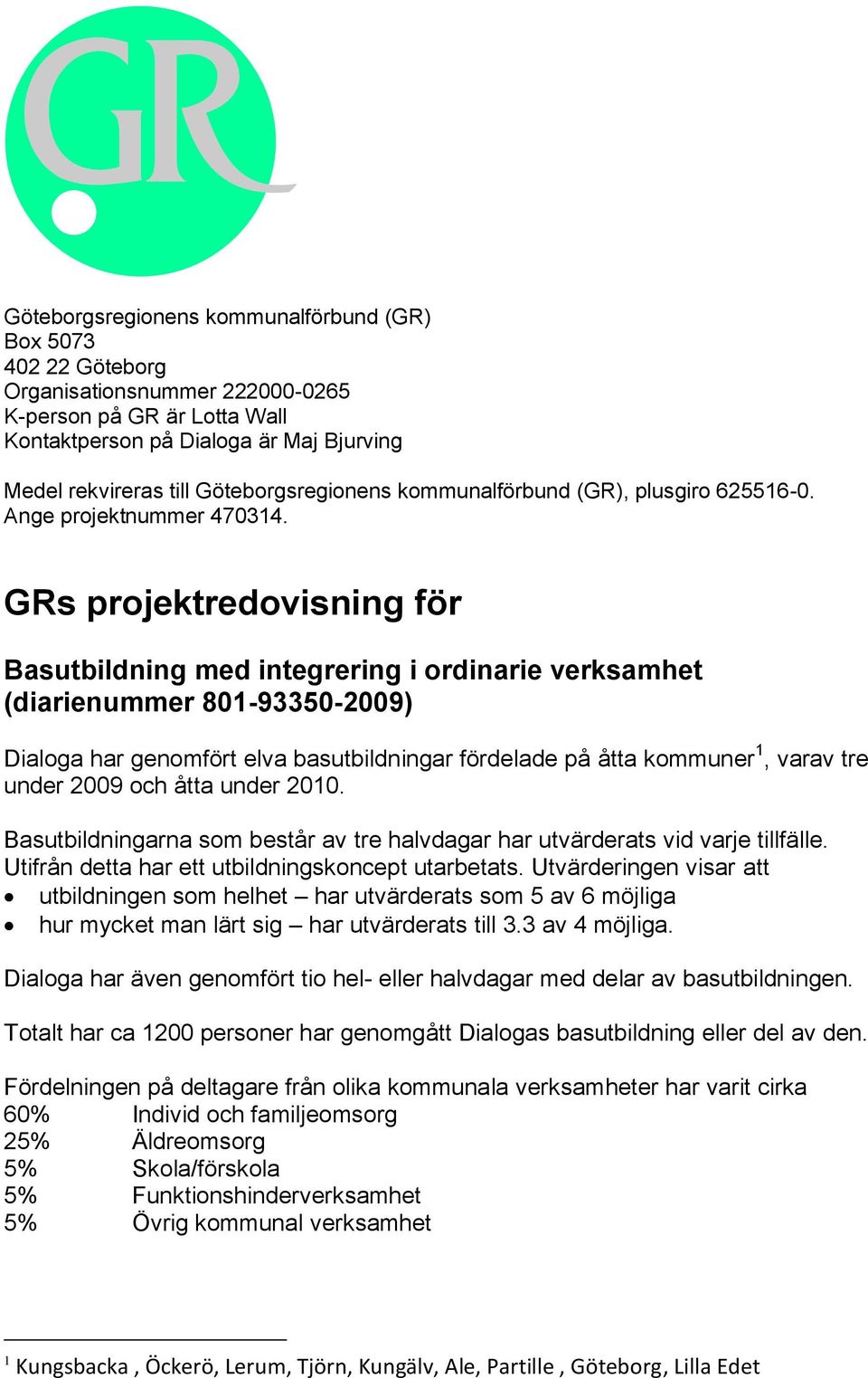 GRs projektredovisning för Basutbildning med integrering i ordinarie verksamhet (diarienummer 801-93350-2009) Dialoga har genomfört elva basutbildningar fördelade på åtta kommuner 1, varav tre under