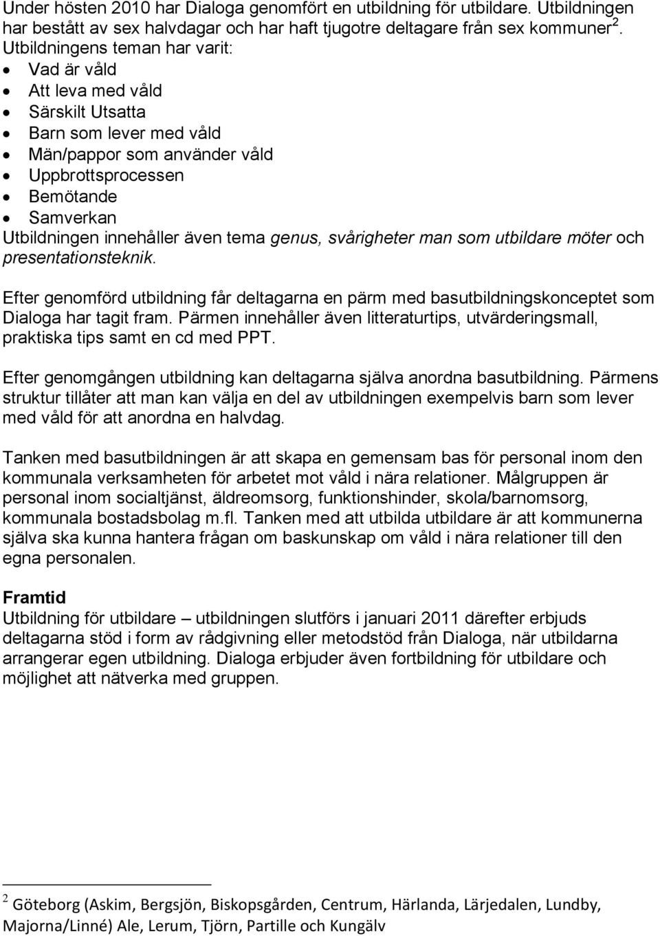 tema genus, svårigheter man som utbildare möter och presentationsteknik. Efter genomförd utbildning får deltagarna en pärm med basutbildningskonceptet som Dialoga har tagit fram.