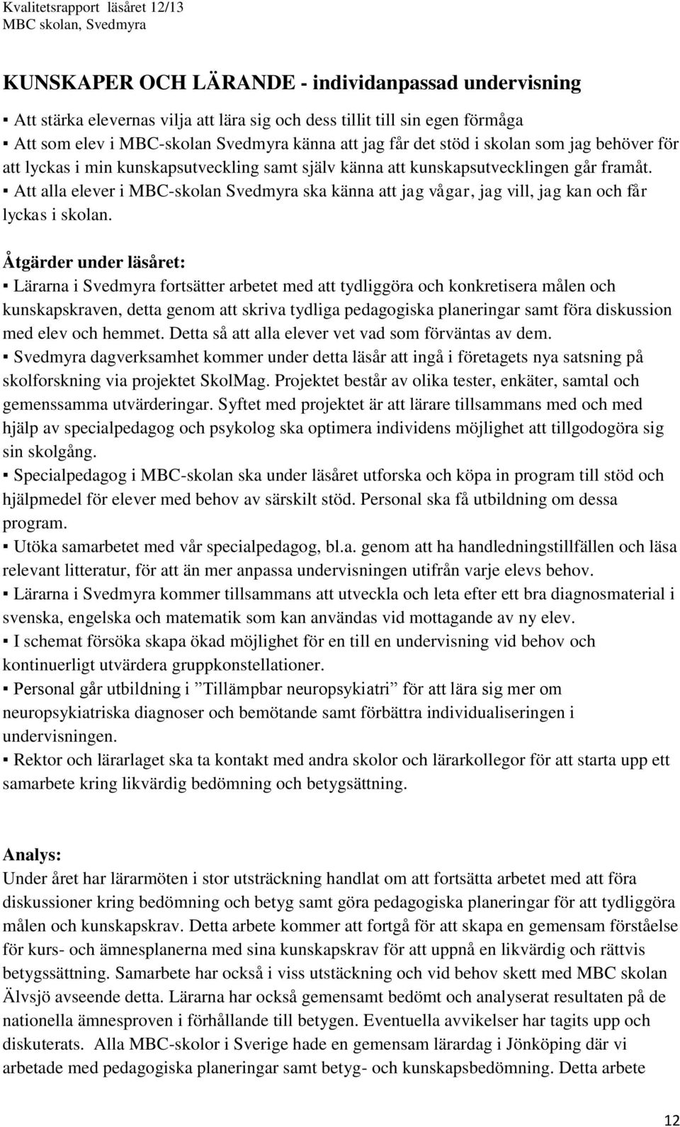 Att alla elever i MBC-skolan Svedmyra ska känna att jag vågar, jag vill, jag kan och får lyckas i skolan.