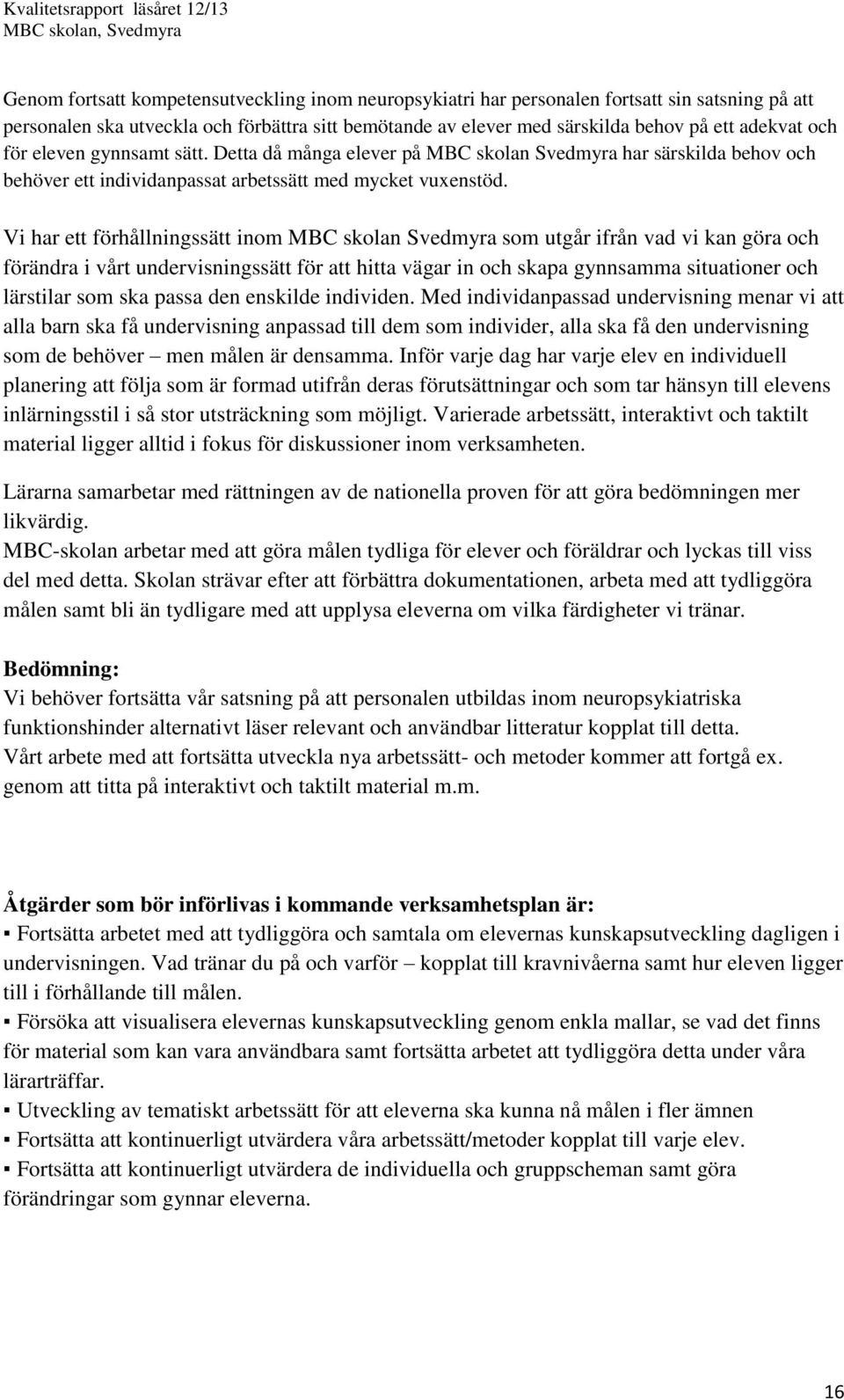 Vi har ett förhållningssätt inom MBC skolan Svedmyra som utgår ifrån vad vi kan göra och förändra i vårt undervisningssätt för att hitta vägar in och skapa gynnsamma situationer och lärstilar som ska