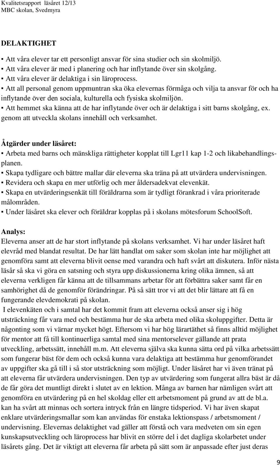 Att all personal genom uppmuntran ska öka elevernas förmåga och vilja ta ansvar för och ha inflytande över den sociala, kulturella och fysiska skolmiljön.