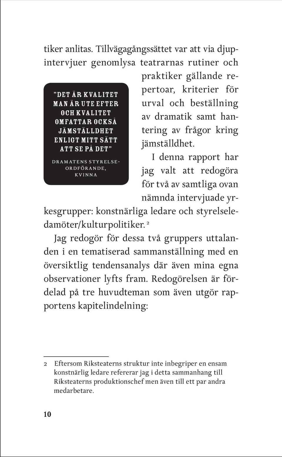 jämställdhet. I denna rapport har jag valt att redogöra för två av samtliga ovan nämnda intervjuade yrkesgrupper: konstnärliga ledare och styrelseledamöter/kulturpolitiker.