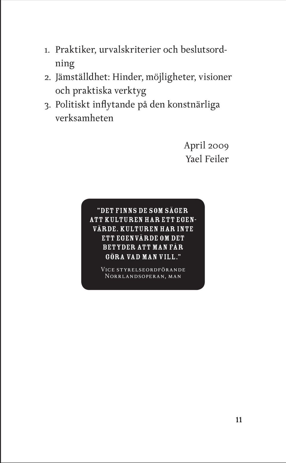 Politiskt inflytande på den konstnärliga verksamheten April 2009 Yael Feiler Det finns de som