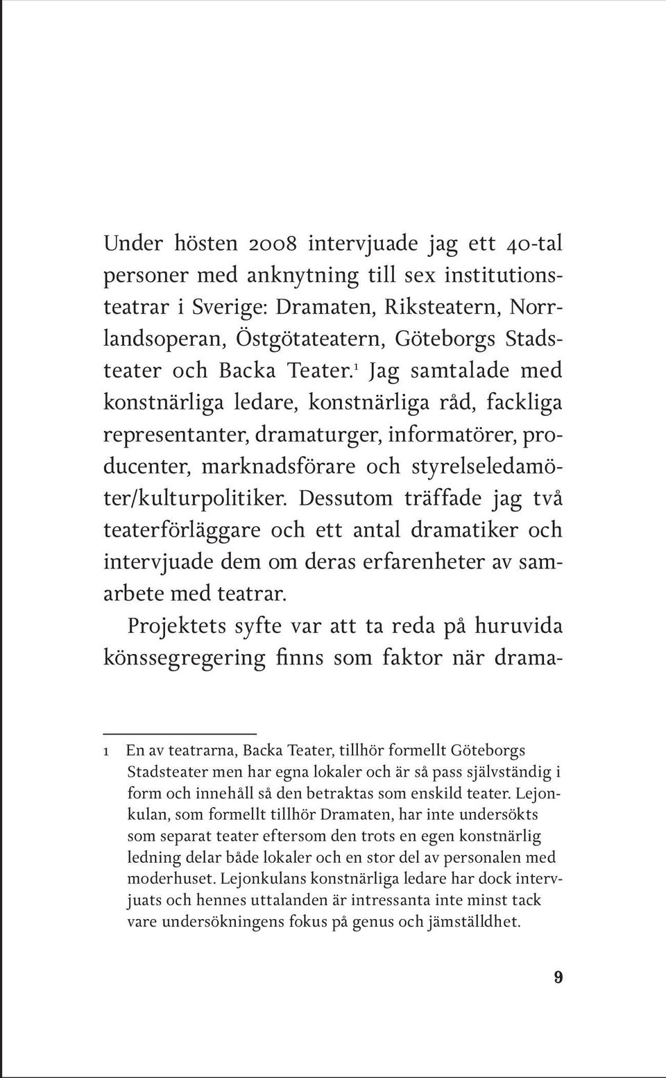 Dessutom träffade jag två teaterförläggare och ett antal dramatiker och intervjuade dem om deras erfarenheter av samarbete med teatrar.