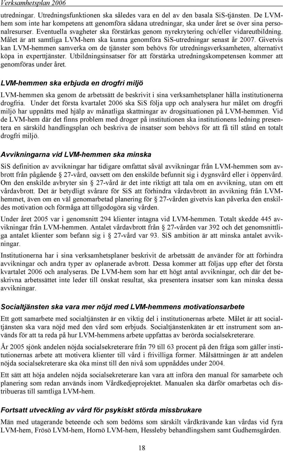 Givetvis kan LVM-hemmen samverka om de tjänster som behövs för utredningsverksamheten, alternativt köpa in experttjänster.