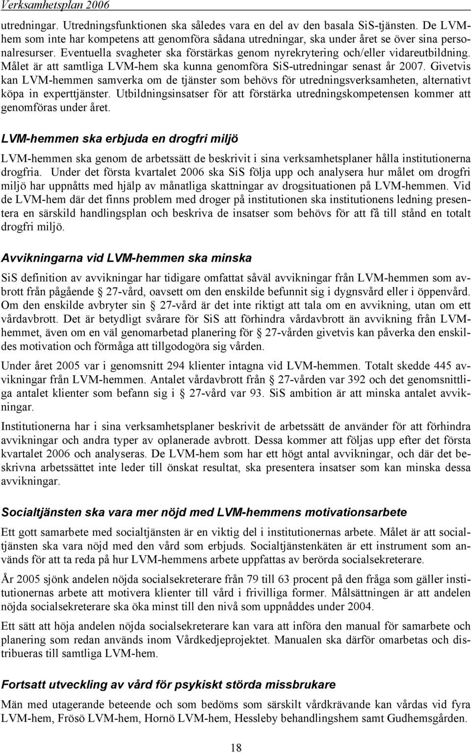 Givetvis kan LVM-hemmen samverka om de tjänster som behövs för utredningsverksamheten, alternativt köpa in experttjänster.