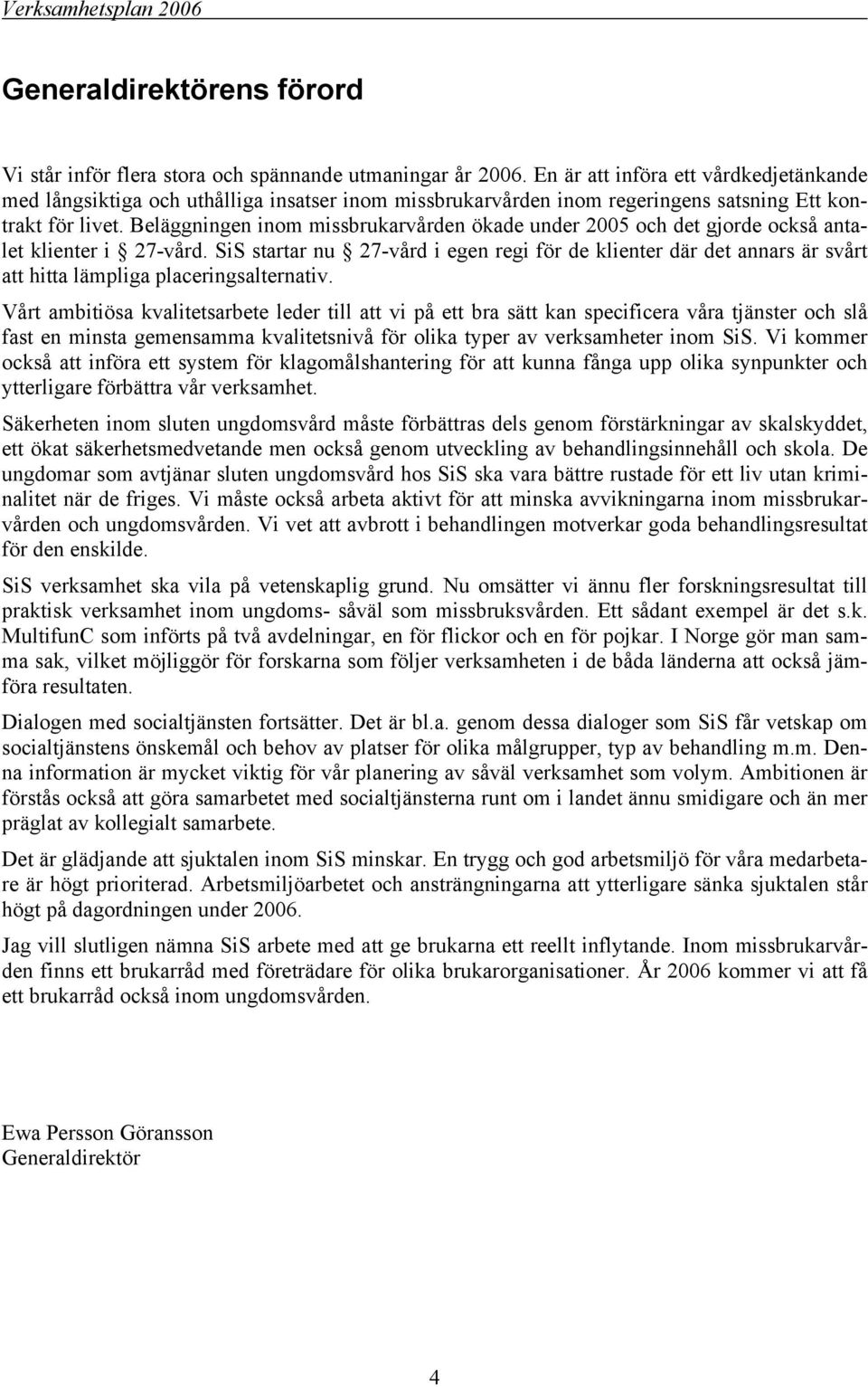 Beläggningen inom missbrukarvården ökade under 2005 och det gjorde också antalet klienter i 27-vård.