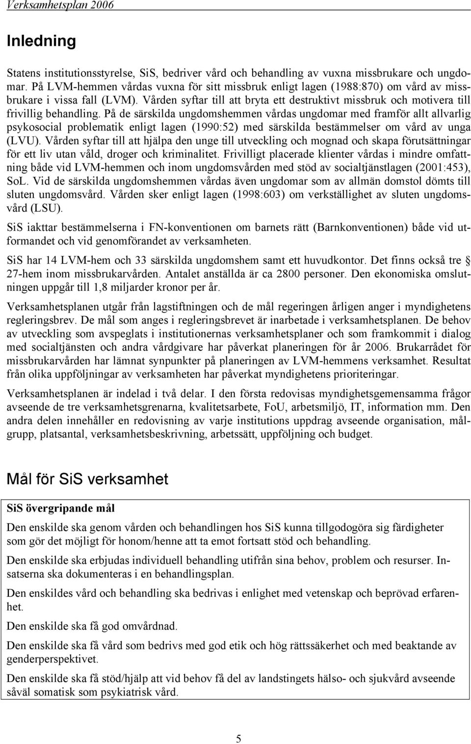 Vården syftar till att bryta ett destruktivt missbruk och motivera till frivillig behandling.