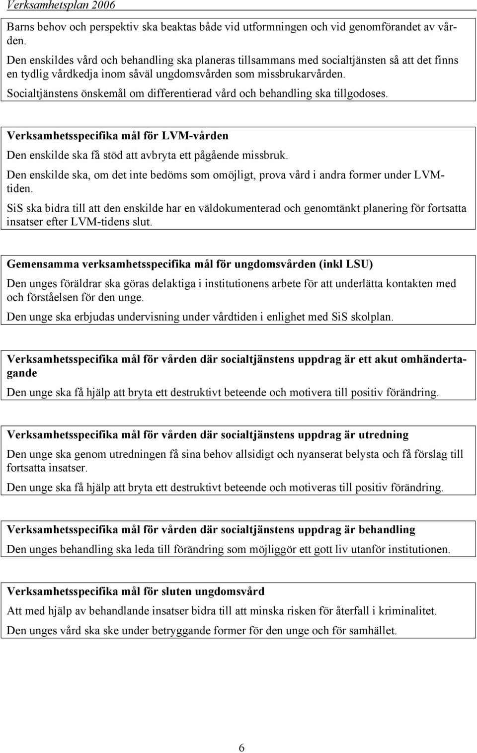 Socialtjänstens önskemål om differentierad vård och behandling ska tillgodoses. Verksamhetsspecifika mål för LVM-vården Den enskilde ska få stöd att avbryta ett pågående missbruk.