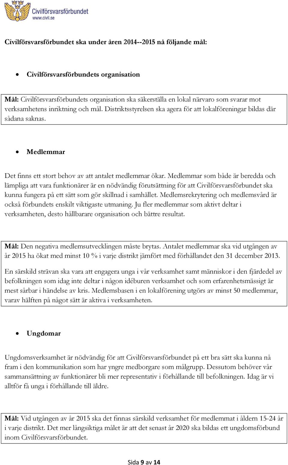 Medlemmar som både är beredda och lämpliga att vara funktionärer är en nödvändig förutsättning för att Civilförsvarsförbundet ska kunna fungera på ett sätt som gör skillnad i samhället.