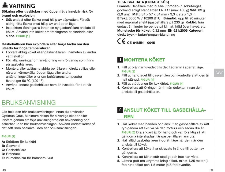 Figur [1] Gasbehållaren kan explodera eller börja läcka om den utsätts för höga temperaturer. Förvara aldrig köket eller gasbehållaren i närheten av andra värmekällor.