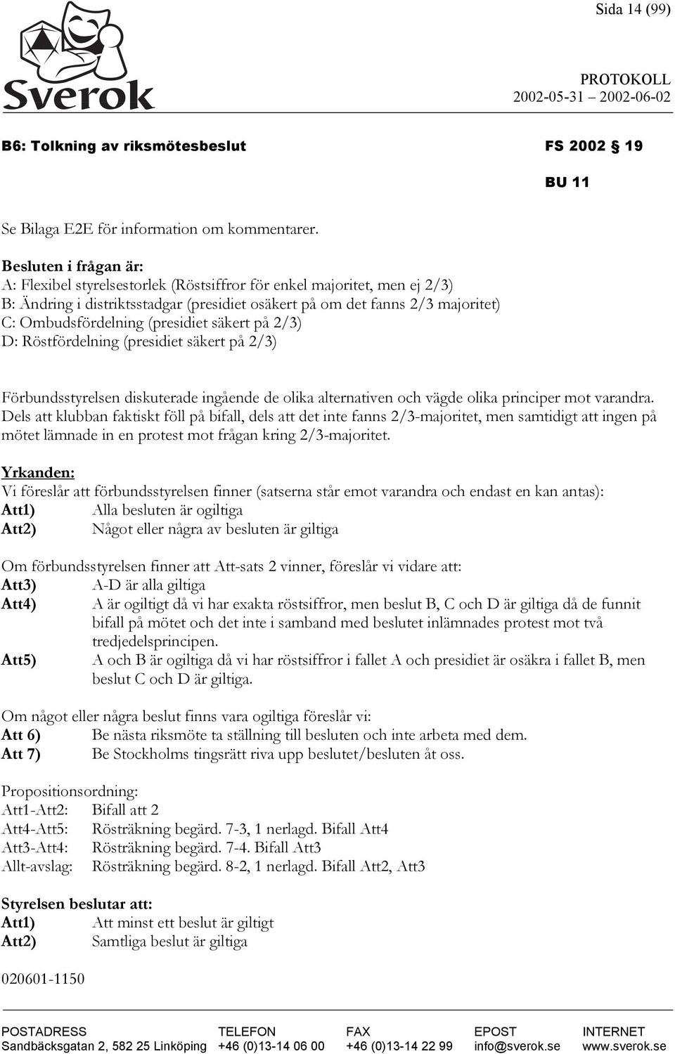 (presidiet säkert på 2/3) D: Röstfördelning (presidiet säkert på 2/3) Förbundsstyrelsen diskuterade ingående de olika alternativen och vägde olika principer mot varandra.