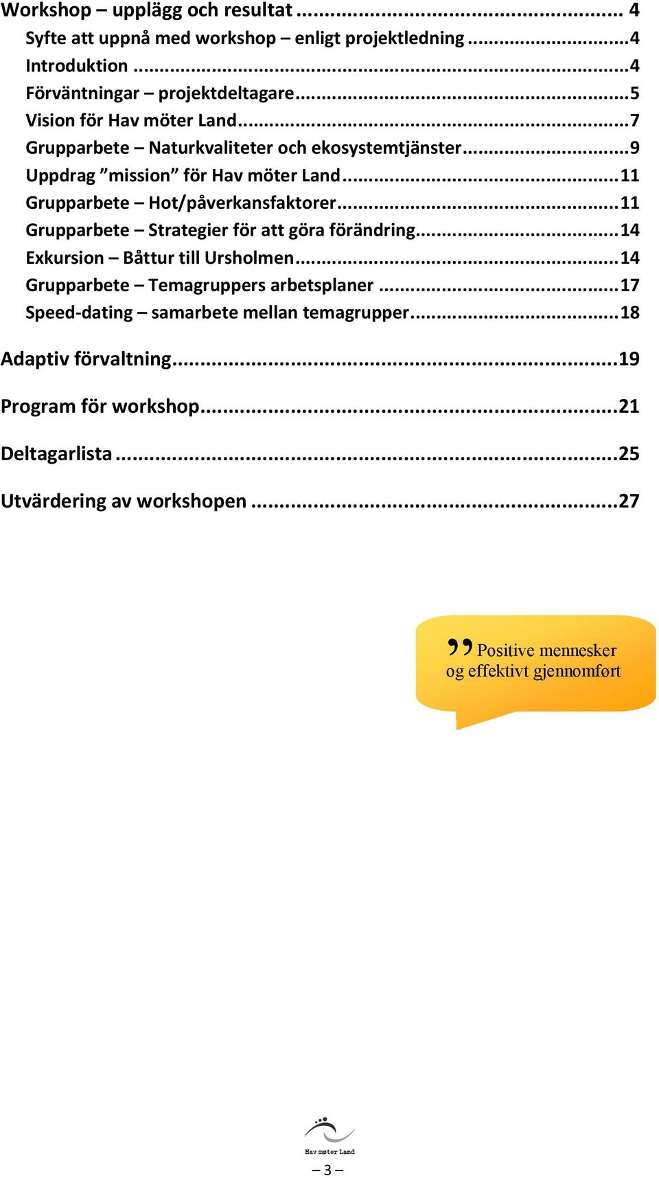 ..11 Grupparbete Hot/påverkansfaktorer...11 Grupparbete Strategier för att göra förändring...14 Exkursion Båttur till Ursholmen.