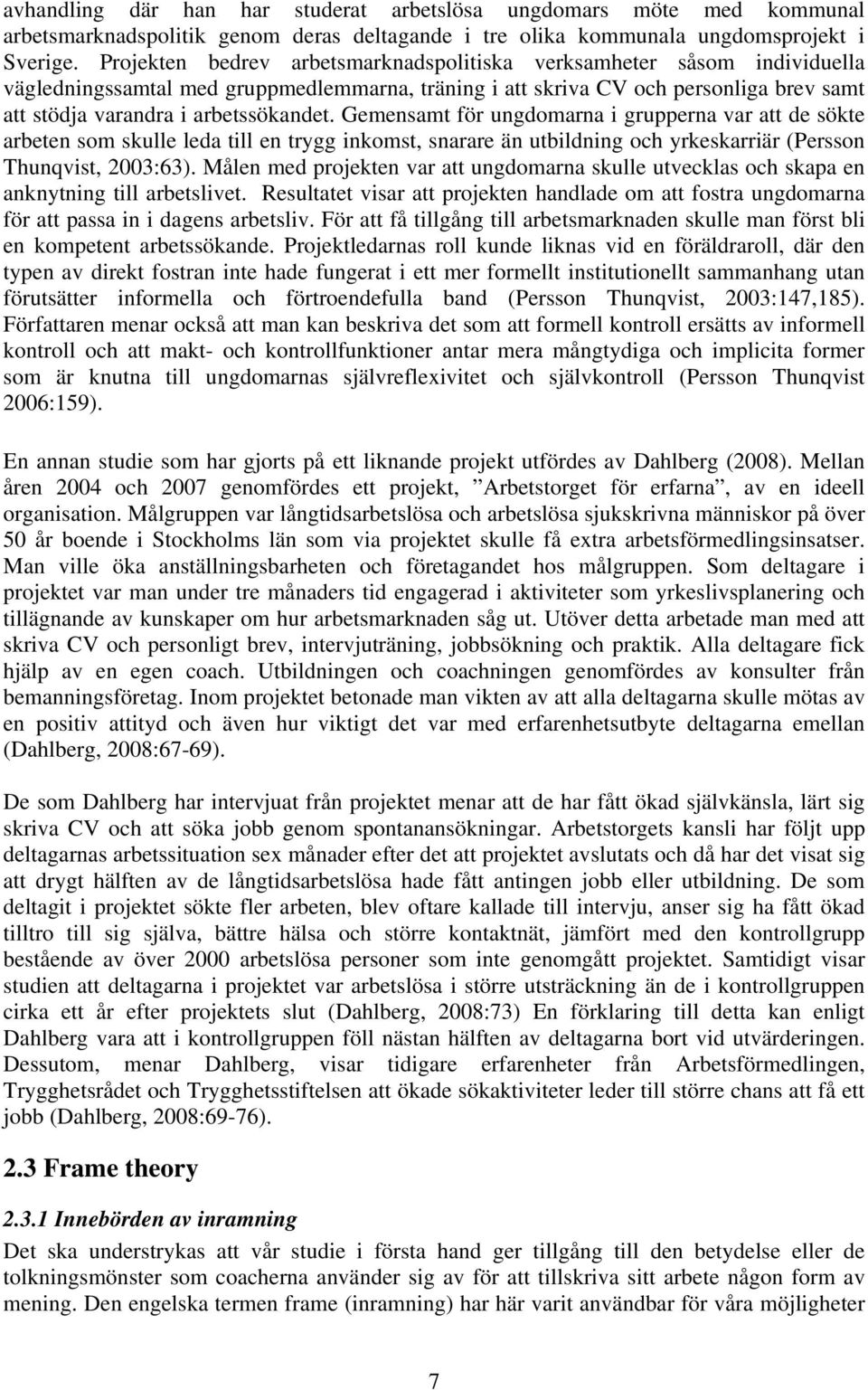 Gemensamt för ungdomarna i grupperna var att de sökte arbeten som skulle leda till en trygg inkomst, snarare än utbildning och yrkeskarriär (Persson Thunqvist, 2003:63).