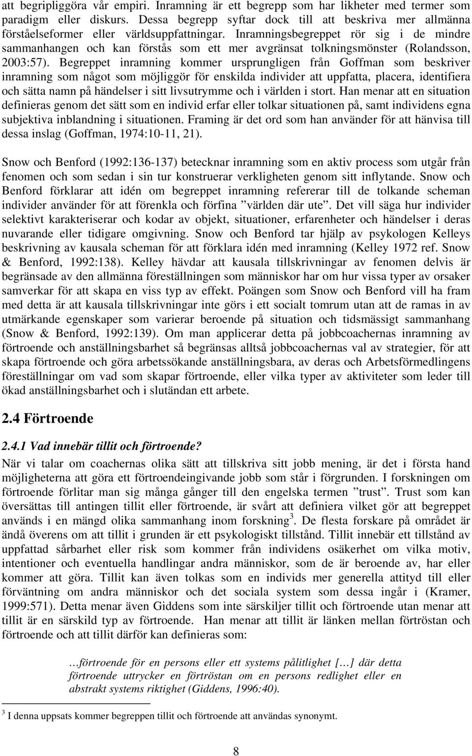 Inramningsbegreppet rör sig i de mindre sammanhangen och kan förstås som ett mer avgränsat tolkningsmönster (Rolandsson, 2003:57).