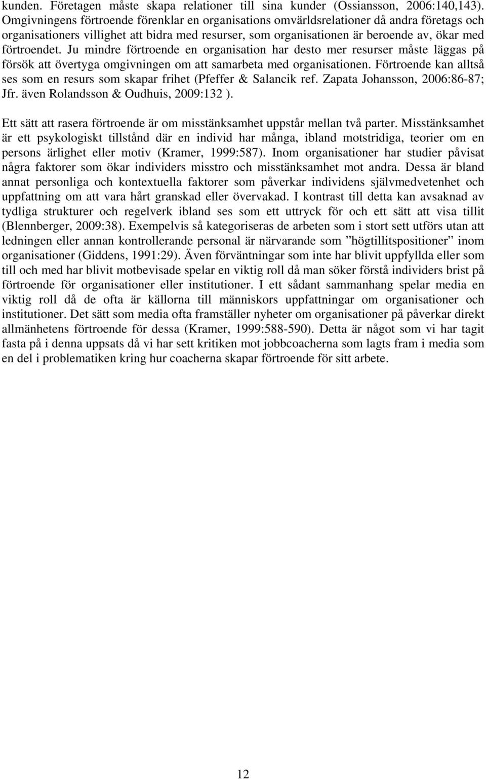 Ju mindre förtroende en organisation har desto mer resurser måste läggas på försök att övertyga omgivningen om att samarbeta med organisationen.