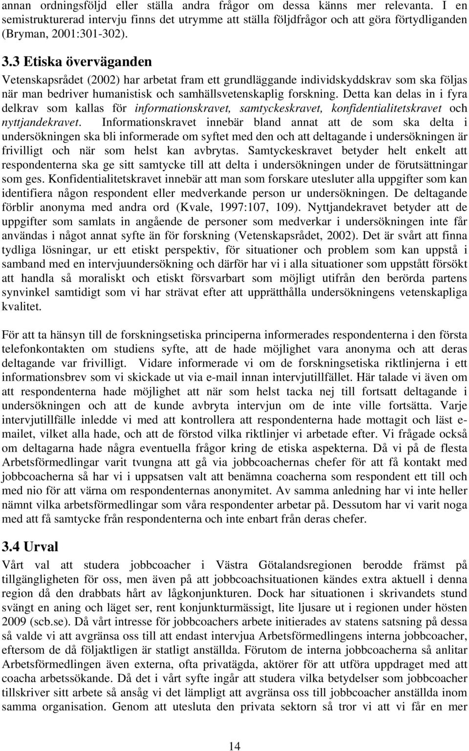Detta kan delas in i fyra delkrav som kallas för informationskravet, samtyckeskravet, konfidentialitetskravet och nyttjandekravet.