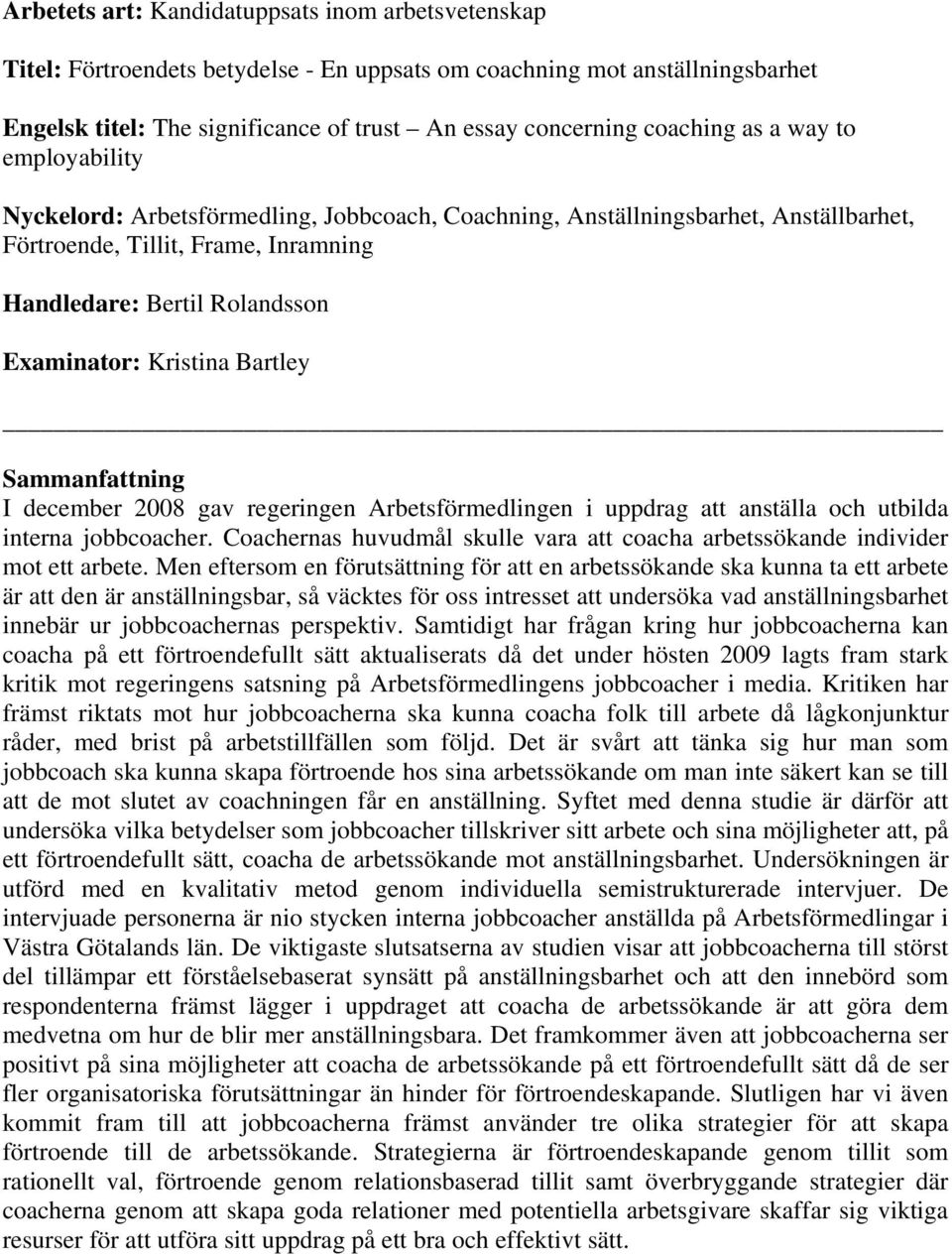 Bartley Sammanfattning I december 2008 gav regeringen Arbetsförmedlingen i uppdrag att anställa och utbilda interna jobbcoacher.