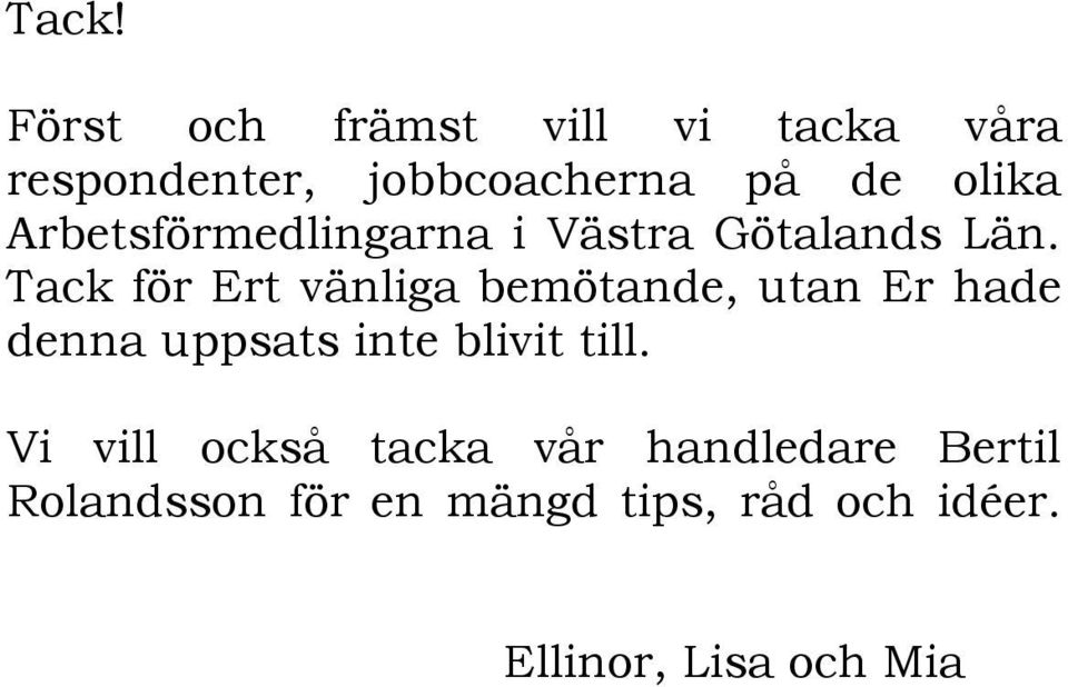 Tack för Ert vänliga bemötande, utan Er hade denna uppsats inte blivit till.
