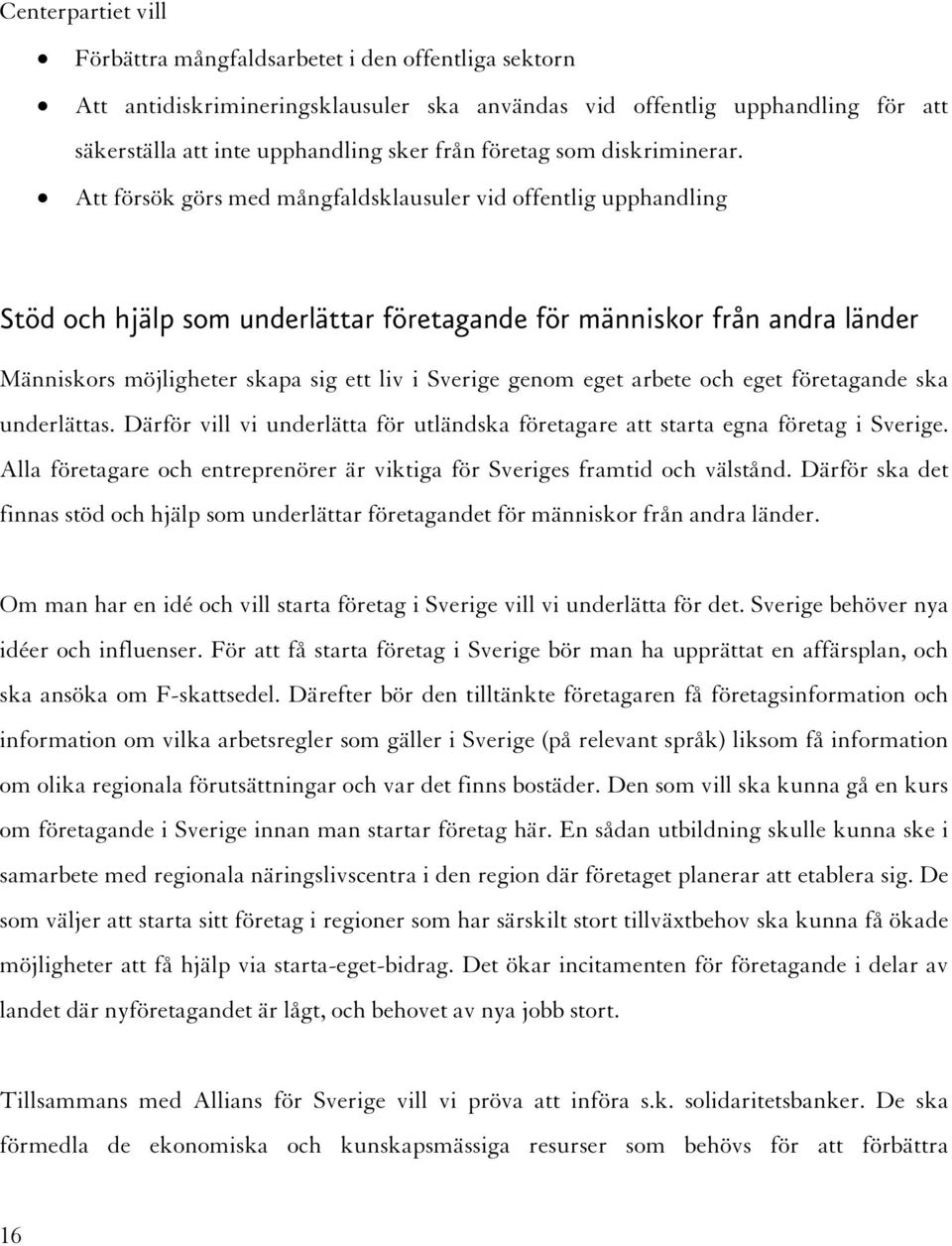 Att försök görs med mångfaldsklausuler vid offentlig upphandling Stöd och hjälp som underlättar företagande för människor från andra länder Människors möjligheter skapa sig ett liv i Sverige genom