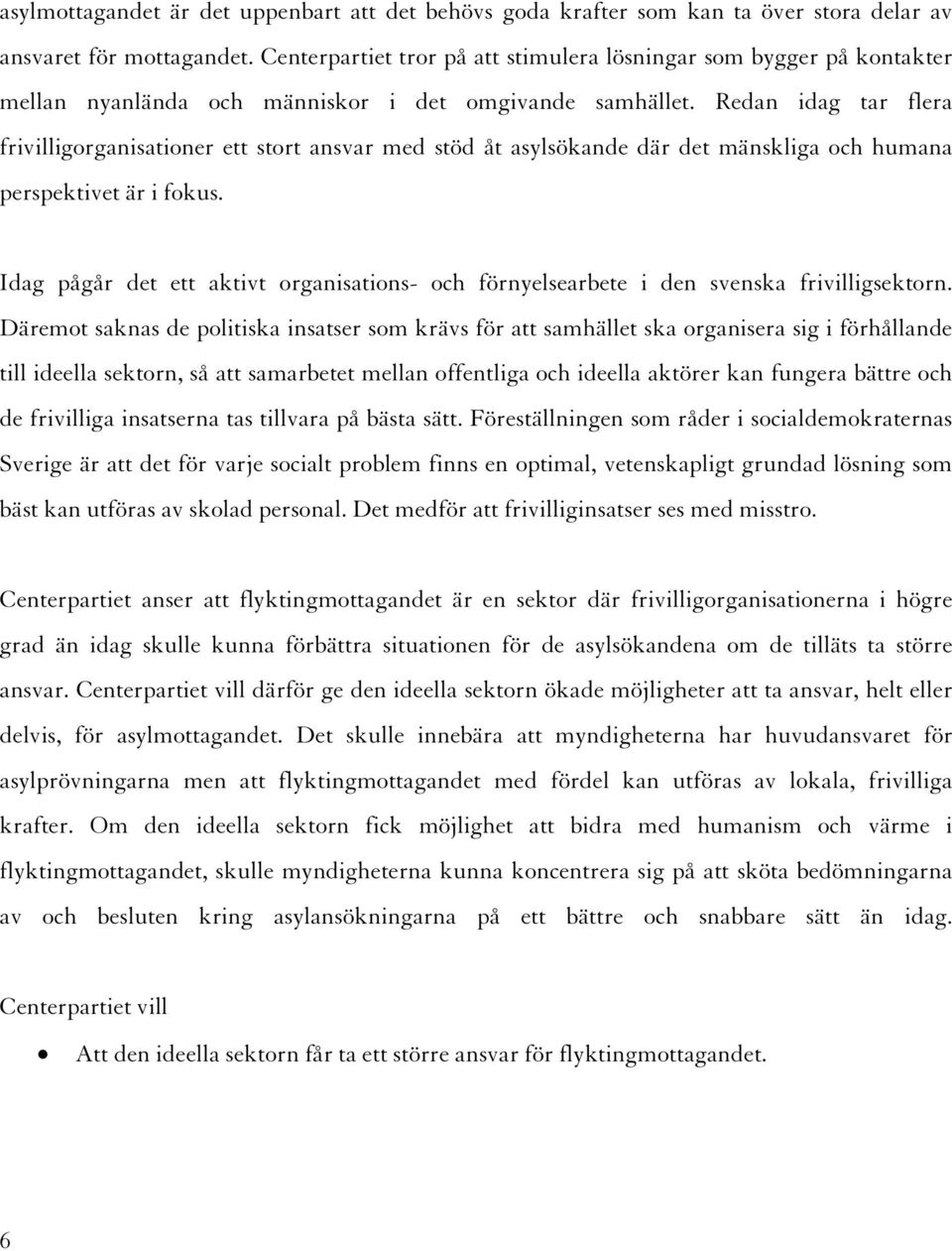 Redan idag tar flera frivilligorganisationer ett stort ansvar med stöd åt asylsökande där det mänskliga och humana perspektivet är i fokus.