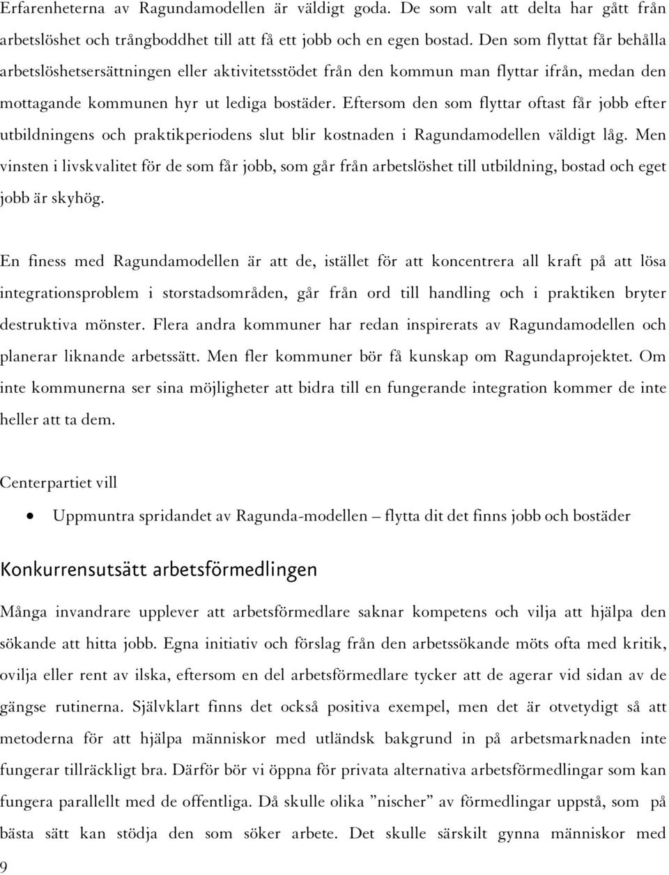 Eftersom den som flyttar oftast får jobb efter utbildningens och praktikperiodens slut blir kostnaden i Ragundamodellen väldigt låg.