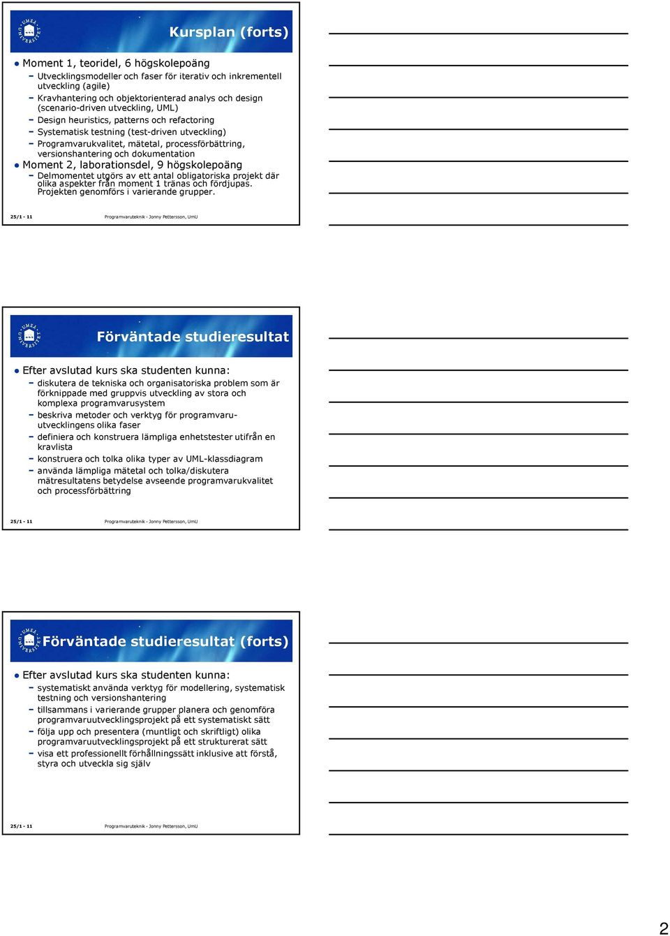 dokumentation Moment 2, laborationsdel, 9 högskolepoäng Delmomentet utgörs av ett antal obligatoriska projekt där olika aspekter från moment 1 tränas och fördjupas.