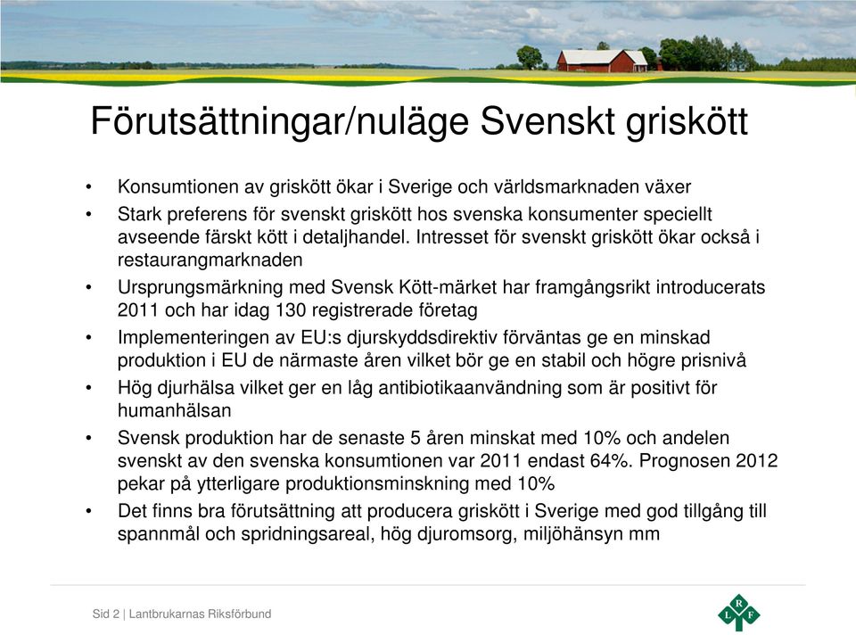 Intresset för svenskt griskött ökar också i restaurangmarknaden Ursprungsmärkning med Svensk Kött-märket har framgångsrikt introducerats 2011 och har idag 130 registrerade företag Implementeringen av