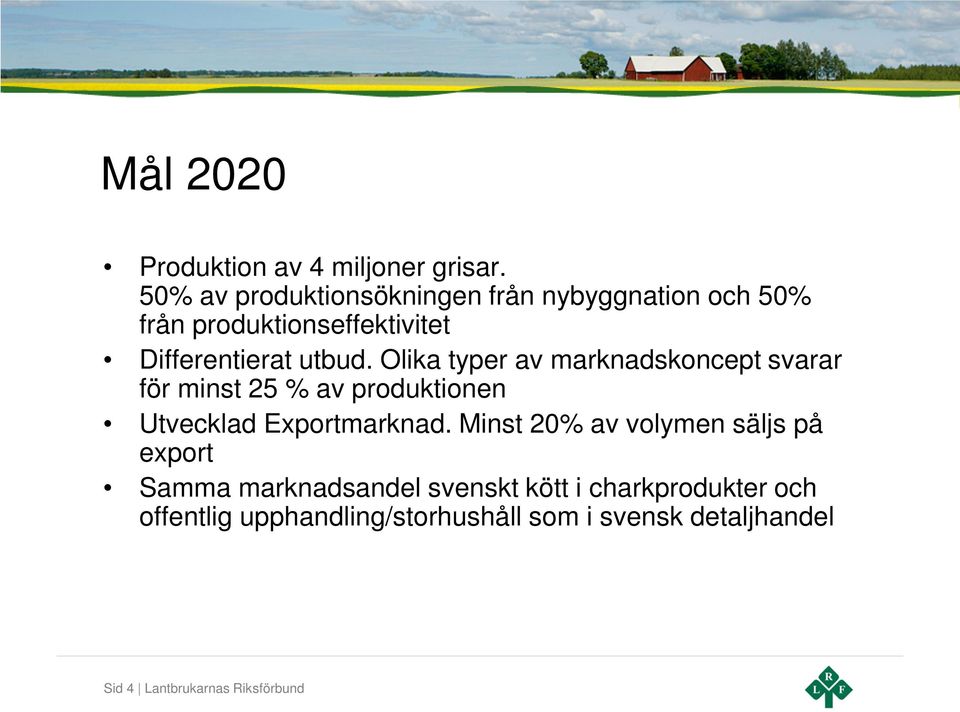 Olika typer av marknadskoncept svarar för minst 25 % av produktionen Utvecklad Exportmarknad.