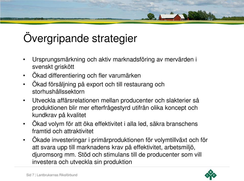 kvalitet Ökad volym för att öka effektivitet i alla led, säkra branschens framtid och attraktivitet Ökade investeringar i primärproduktionen för volymtillväxt och för att svara