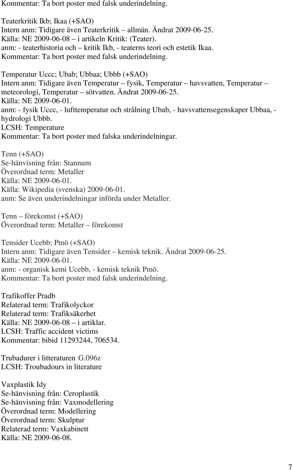 Temperatur Uccc; Ubab; Ubbaa; Ubbb (+SAO) Intern anm: Tidigare även Temperatur fysik, Temperatur havsvatten, Temperatur meteorologi, Temperatur sötvatten. Ändrat 2009-06-25.