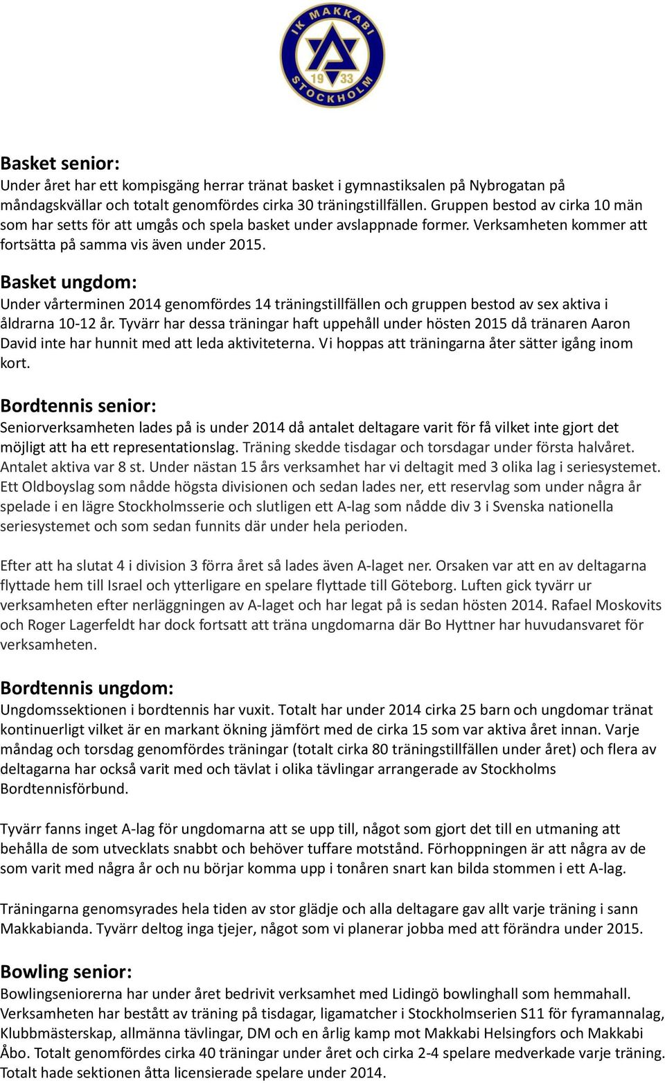 Basket ungdom: Under vårterminen 2014 genomfördes 14 träningstillfällen och gruppen bestod av sex aktiva i åldrarna 10-12 år.