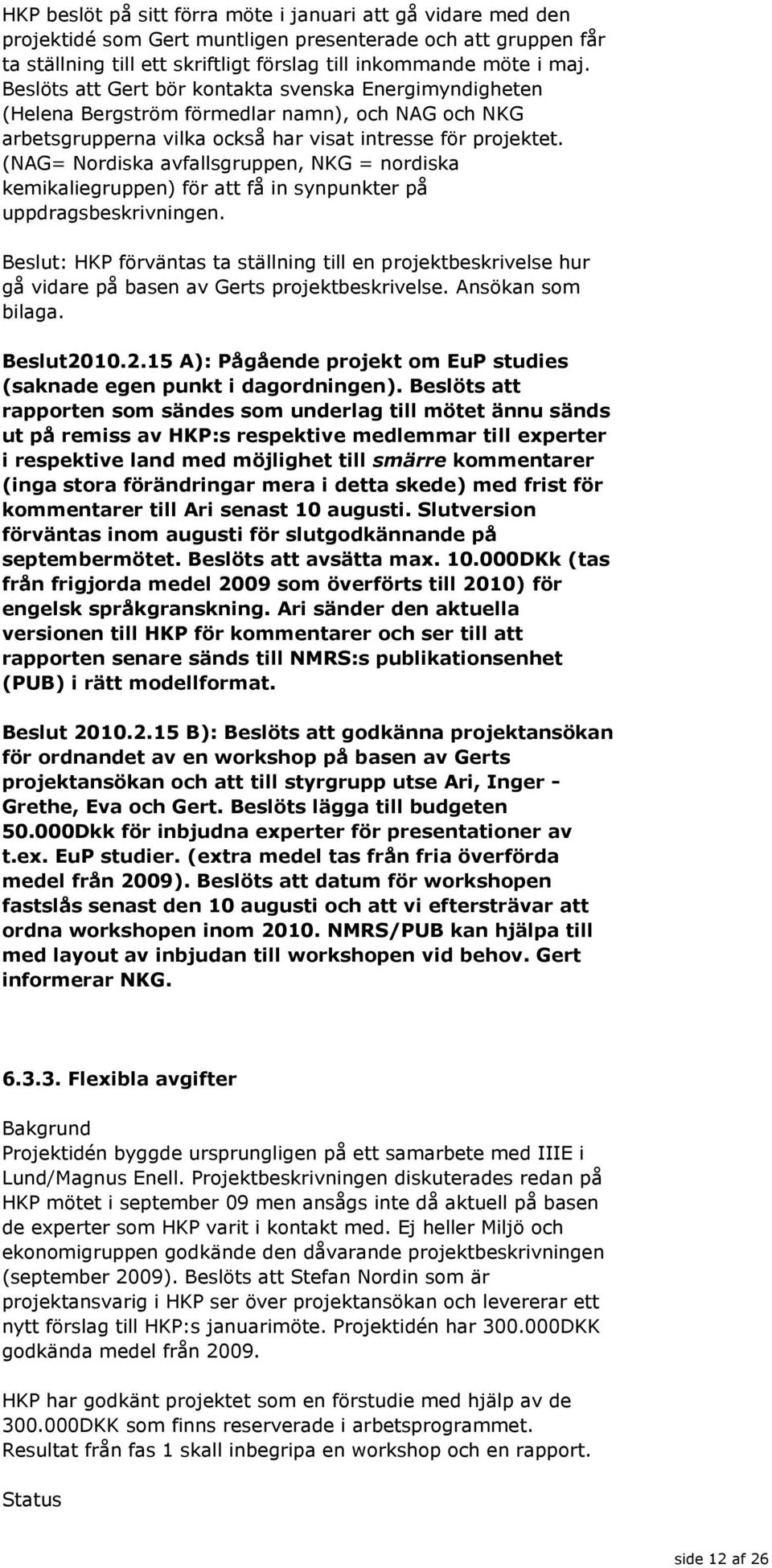 (NAG= Nordiska avfallsgruppen, NKG = nordiska kemikaliegruppen) för att få in synpunkter på uppdragsbeskrivningen.