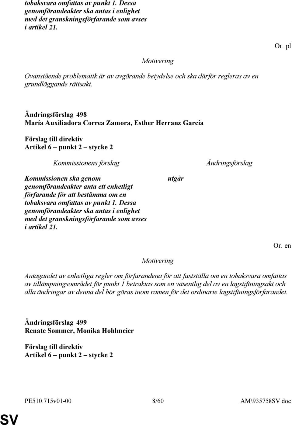 498 María Auxiliadora Correa Zamora, Esther Herranz García Artikel 6 punkt 2 stycke 2 Kommissionen ska genom genomförandeakter anta ett enhetligt förfarande för att bestämma om en tobaksvara omfattas