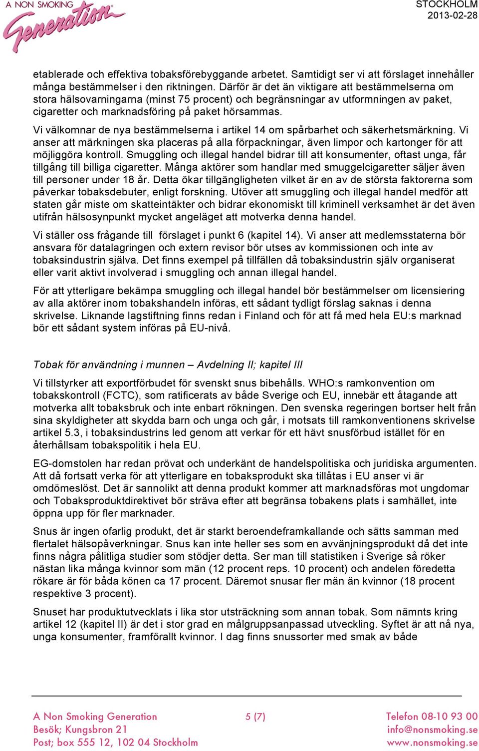 Vi välkomnar de nya bestämmelserna i artikel 14 om spårbarhet och säkerhetsmärkning. Vi anser att märkningen ska placeras på alla förpackningar, även limpor och kartonger för att möjliggöra kontroll.