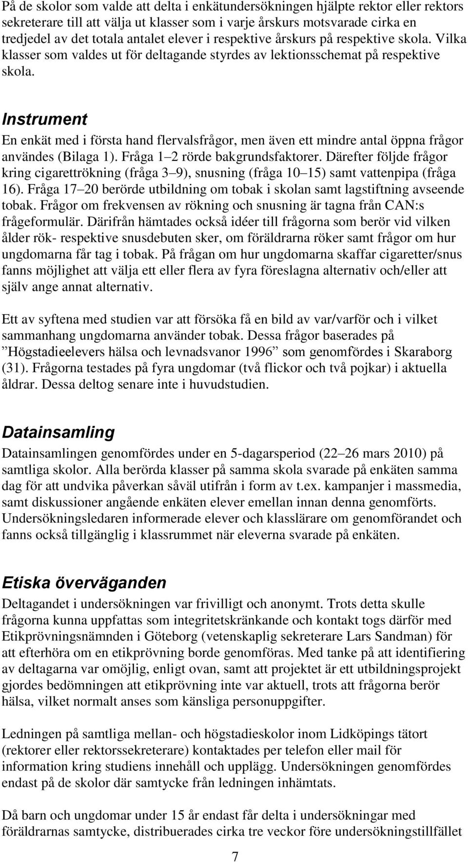 Instrument En enkät med i första hand flervalsfrågor, men även ett mindre antal öppna frågor användes (Bilaga 1). Fråga 1 2 rörde bakgrundsfaktorer.