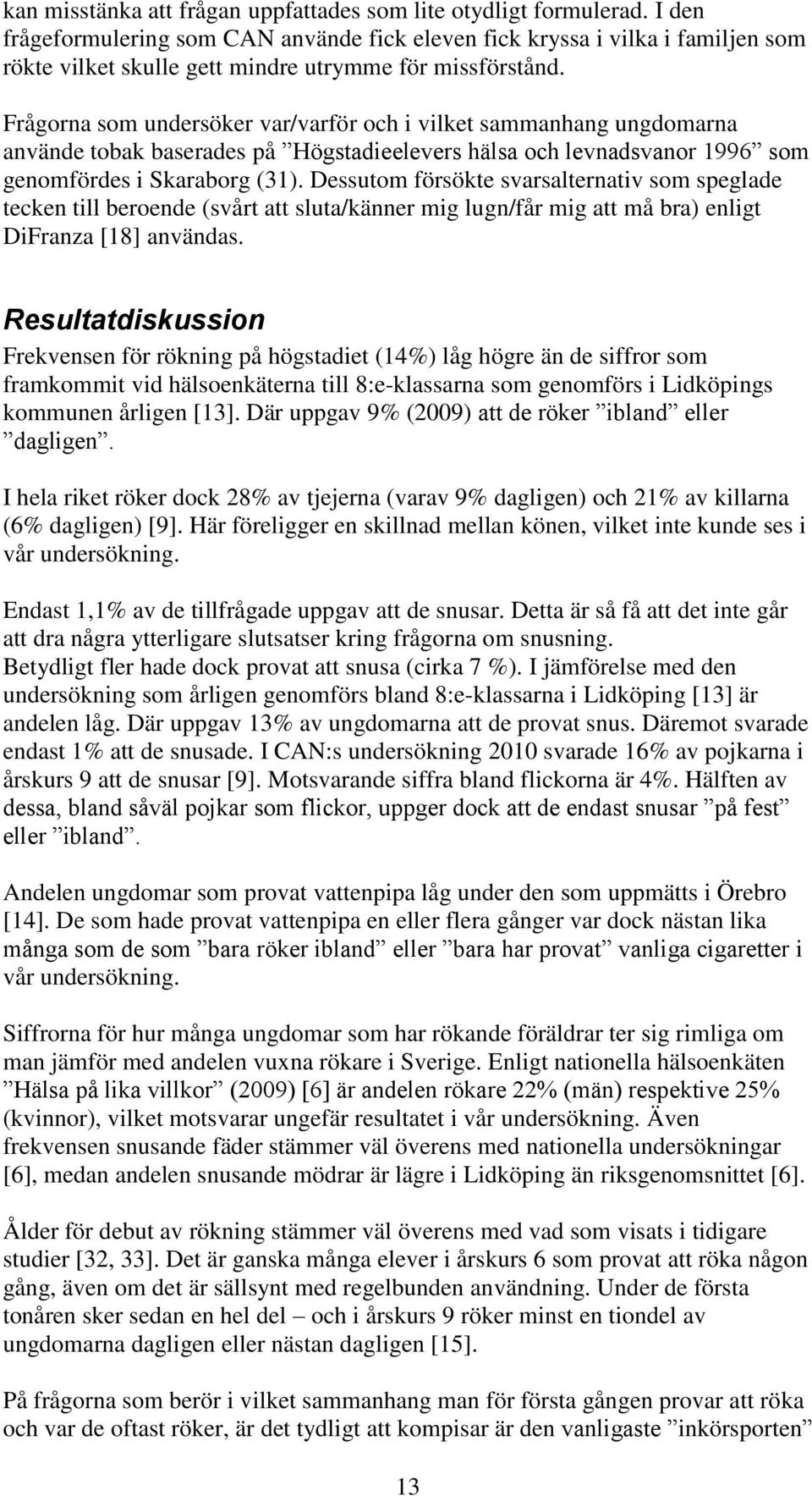 Frågorna som undersöker var/varför och i vilket sammanhang ungdomarna använde tobak baserades på Högstadieelevers hälsa och levnadsvanor 1996 som genomfördes i Skaraborg (31).