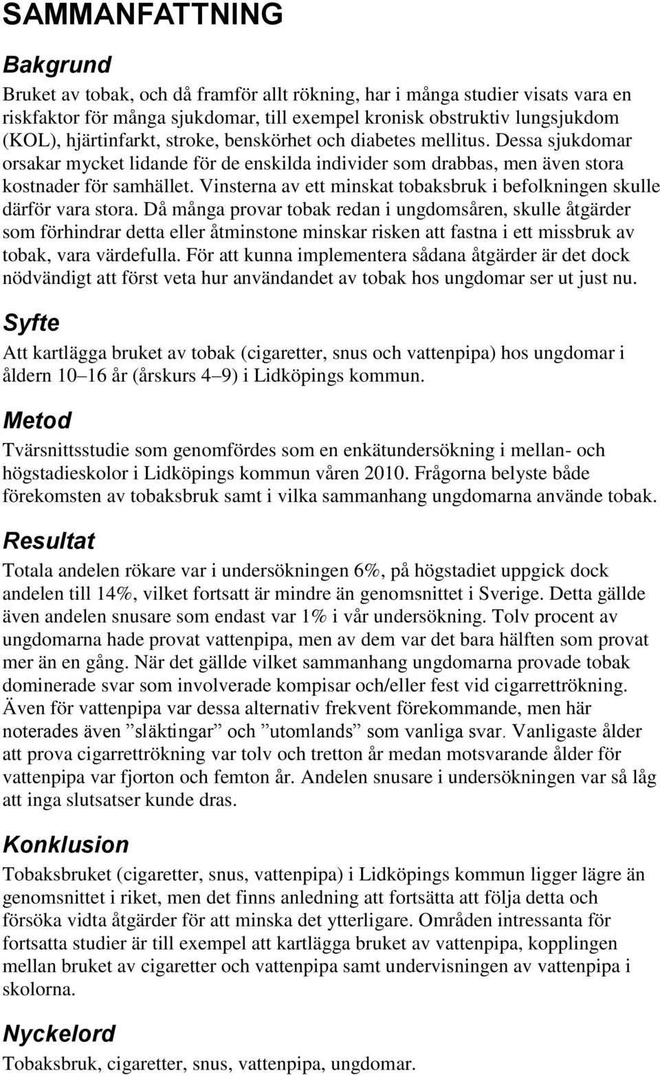 Vinsterna av ett minskat tobaksbruk i befolkningen skulle därför vara stora.