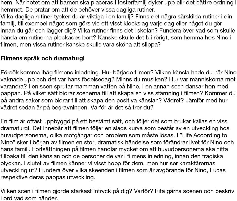 Finns det några särskilda rutiner i din familj, till exempel något som görs vid ett visst klockslag varje dag eller något du gör innan du går och lägger dig? Vilka rutiner finns det i skolan?