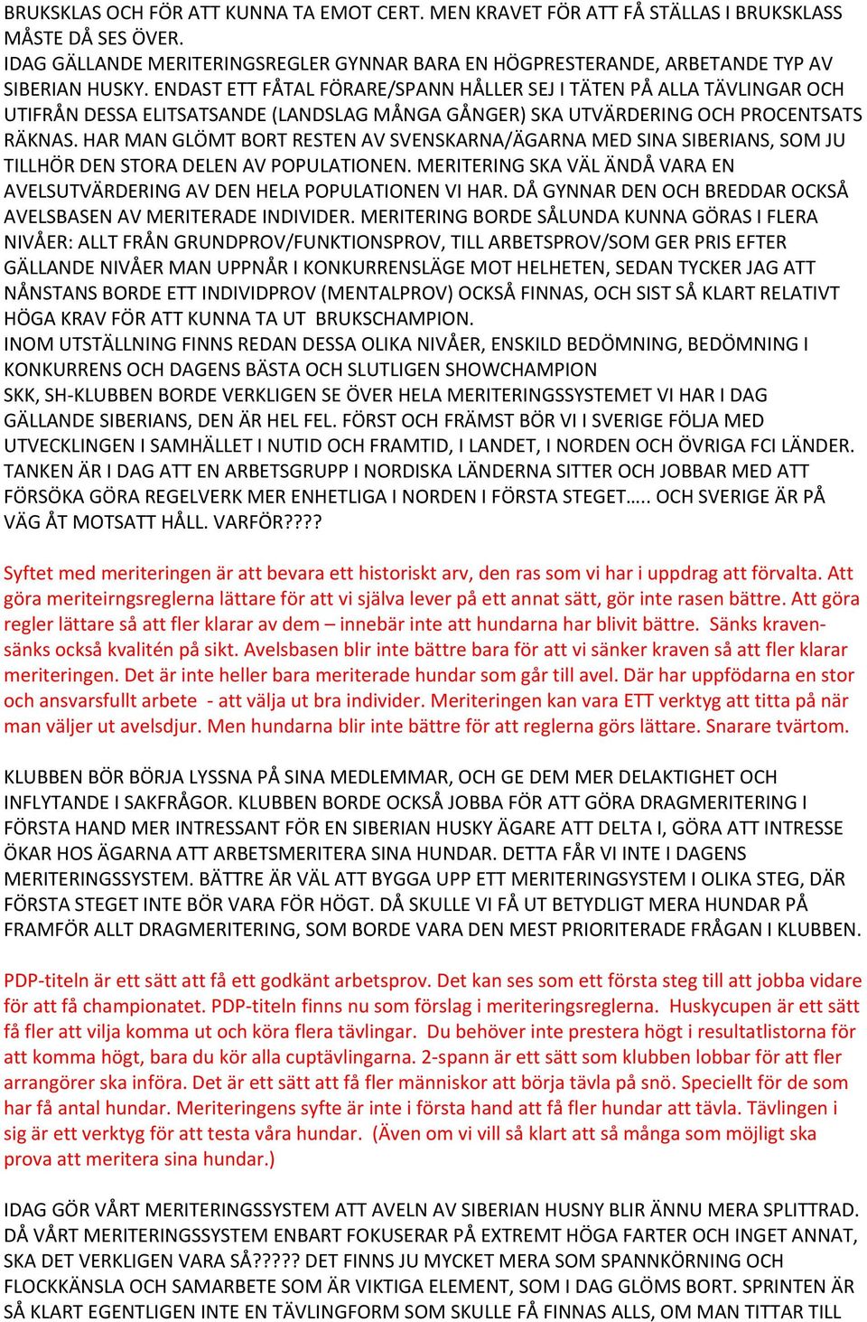 HAR MAN GLÖMT BORT RESTEN AV SVENSKARNA/ÄGARNA MED SINA SIBERIANS, SOM JU TILLHÖR DEN STORA DELEN AV POPULATIONEN. MERITERING SKA VÄL ÄNDÅ VARA EN AVELSUTVÄRDERING AV DEN HELA POPULATIONEN VI HAR.