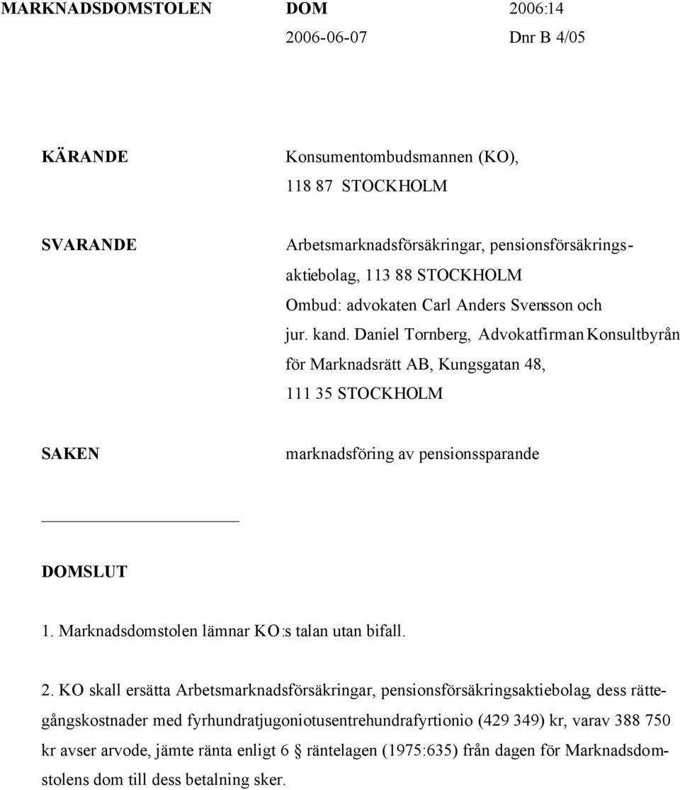 Daniel Tornberg, Advokatfirman Konsultbyrån för Marknadsrätt AB, Kungsgatan 48, 111 35 STOCKHOLM SAKEN marknadsföring av pensionssparande DOMSLUT 1.