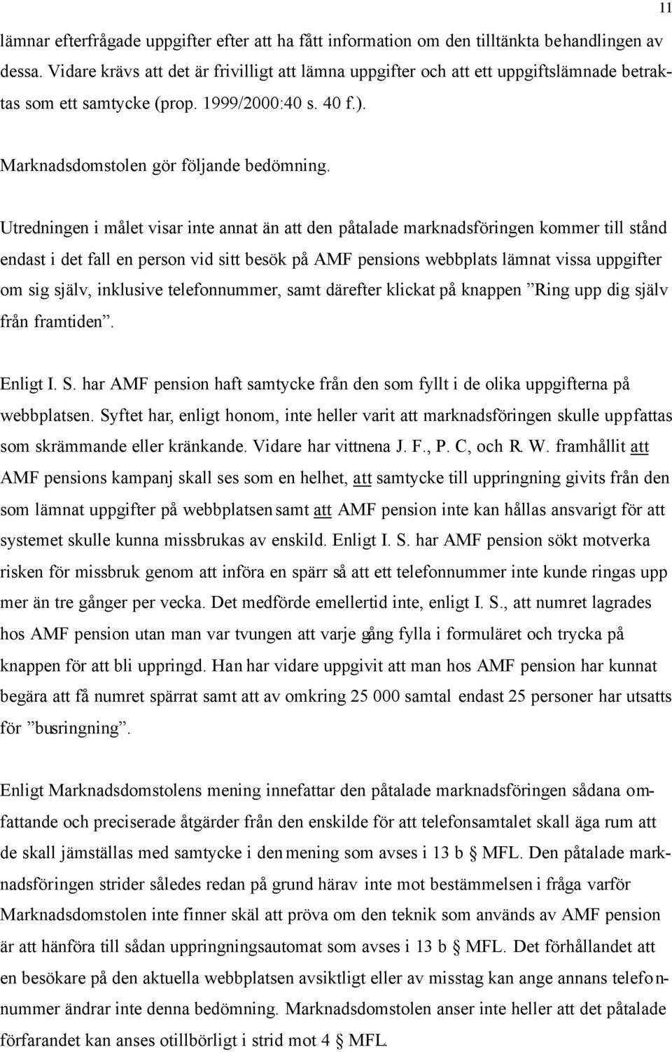 Utredningen i målet visar inte annat än att den påtalade marknadsföringen kommer till stånd endast i det fall en person vid sitt besök på AMF pensions webbplats lämnat vissa uppgifter om sig själv,