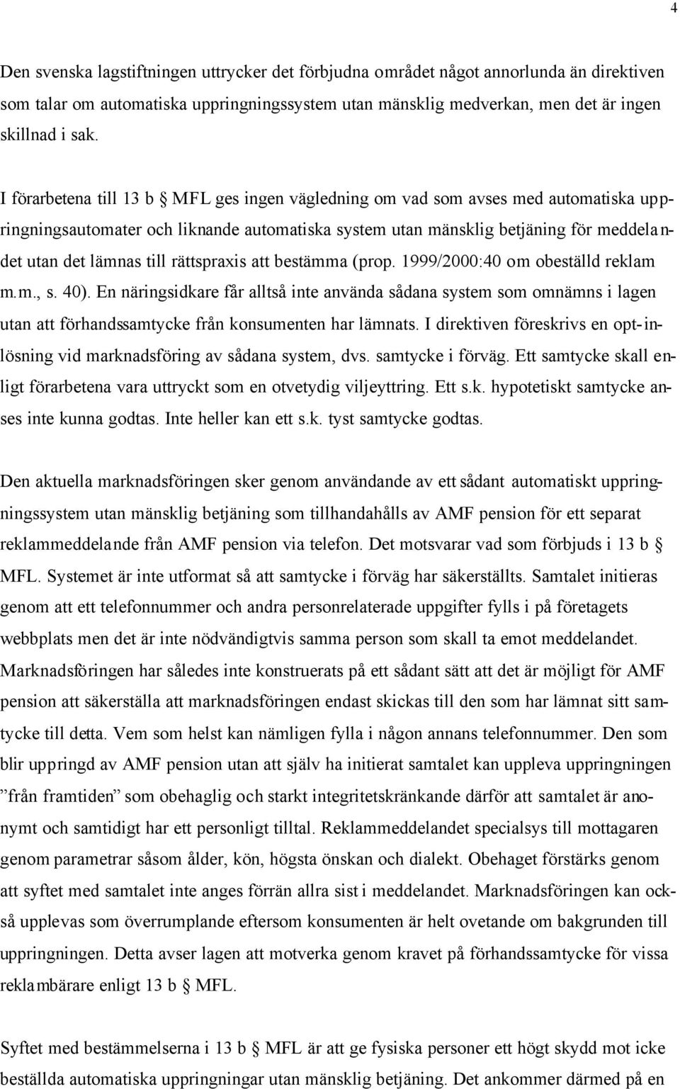 rättspraxis att bestämma (prop. 1999/2000:40 om obeställd reklam m.m., s. 40).