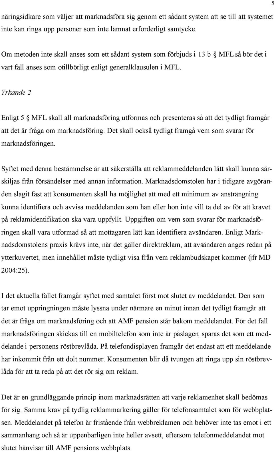 Yrkande 2 Enligt 5 MFL skall all marknadsföring utformas och presenteras så att det tydligt framgår att det är fråga om marknadsföring.