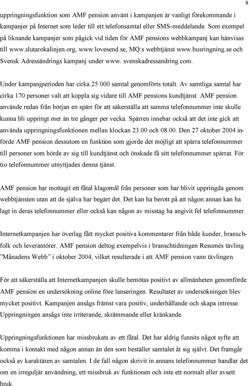 se och Svensk Adressändrings kampanj under www. svenskadressandring.com. Under kampanjperioden har cirka 25 000 samtal genomförts totalt.