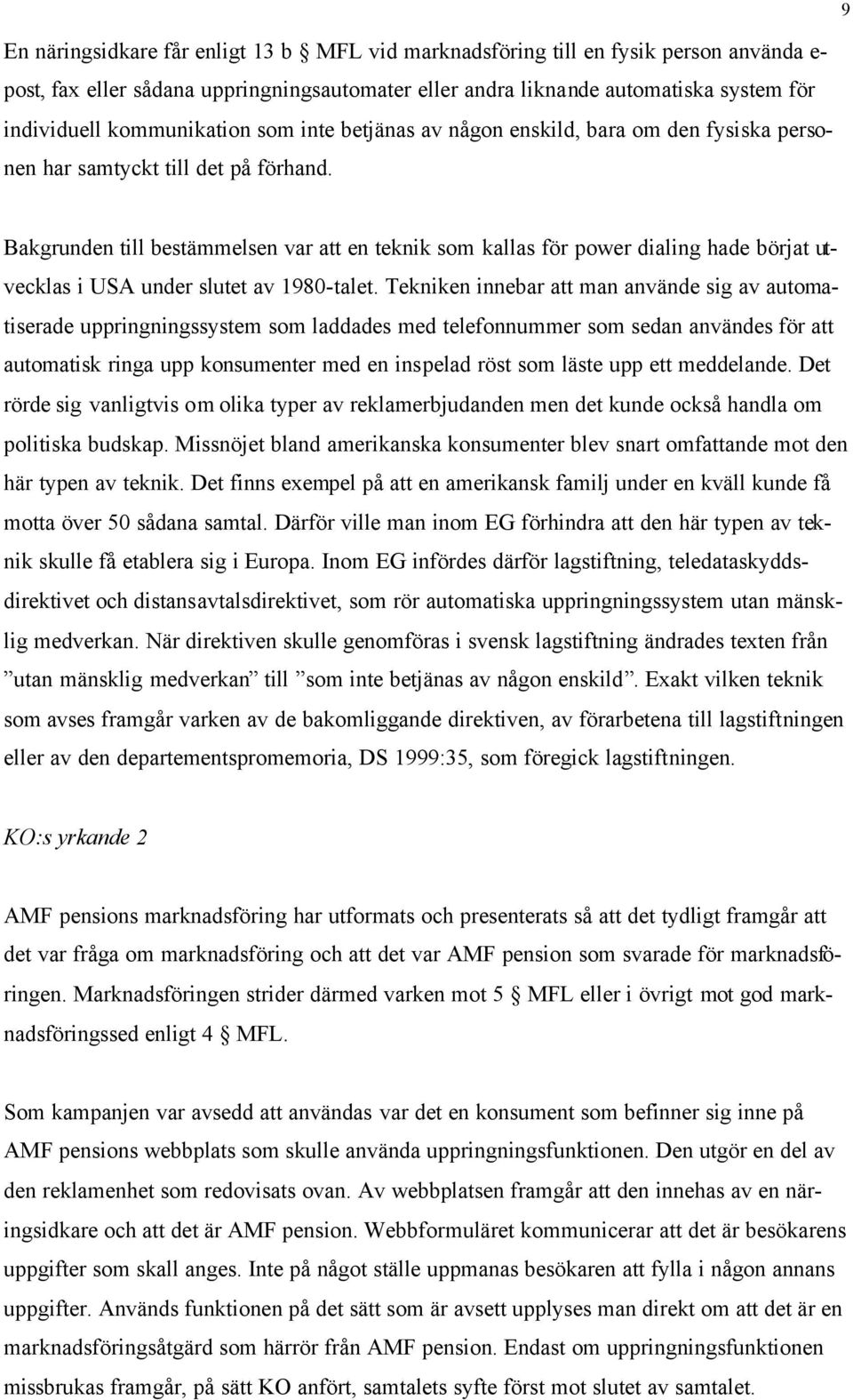 Bakgrunden till bestämmelsen var att en teknik som kallas för power dialing hade börjat utvecklas i USA under slutet av 1980-talet.