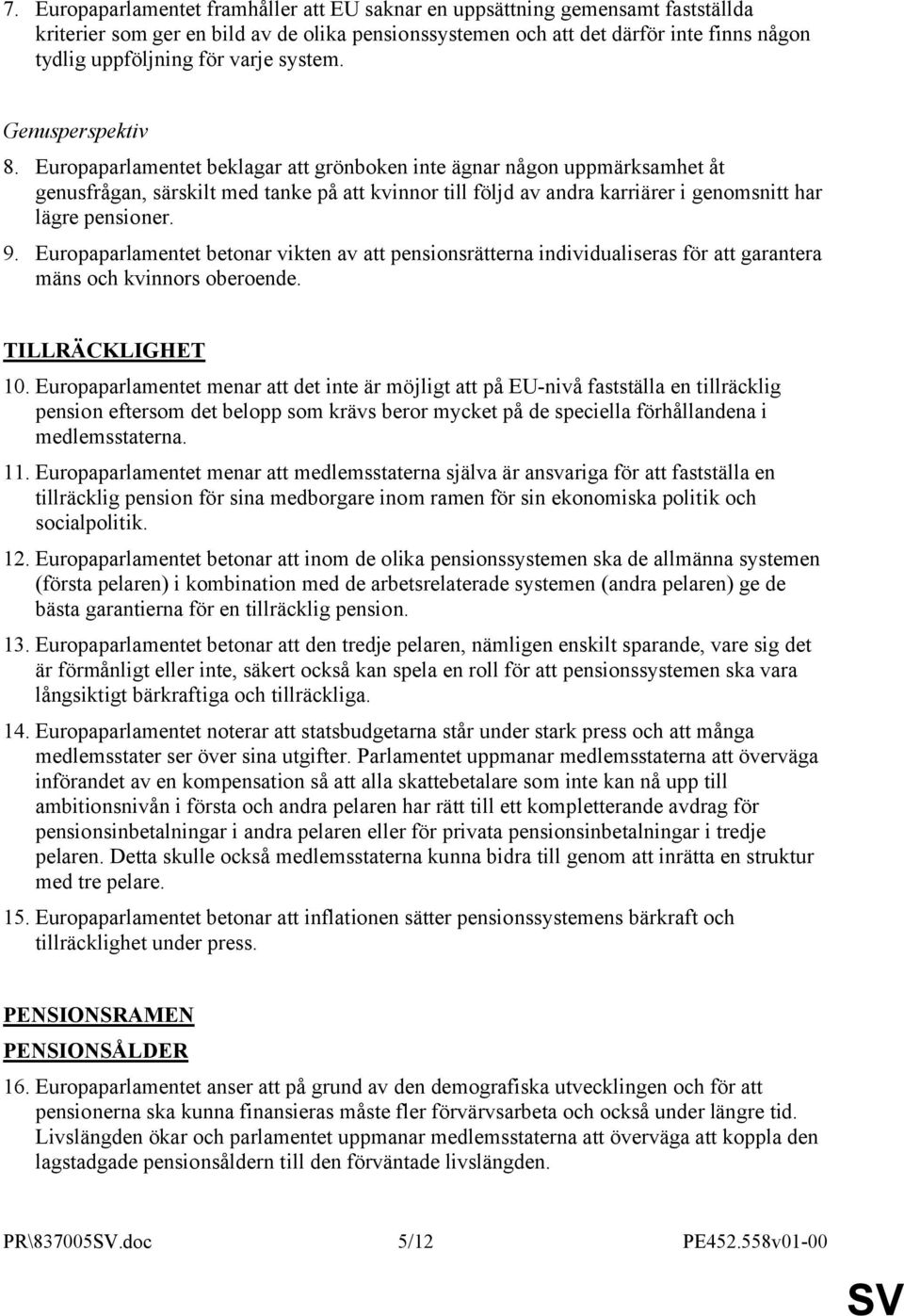 Europaparlamentet beklagar att grönboken inte ägnar någon uppmärksamhet åt genusfrågan, särskilt med tanke på att kvinnor till följd av andra karriärer i genomsnitt har lägre pensioner. 9.