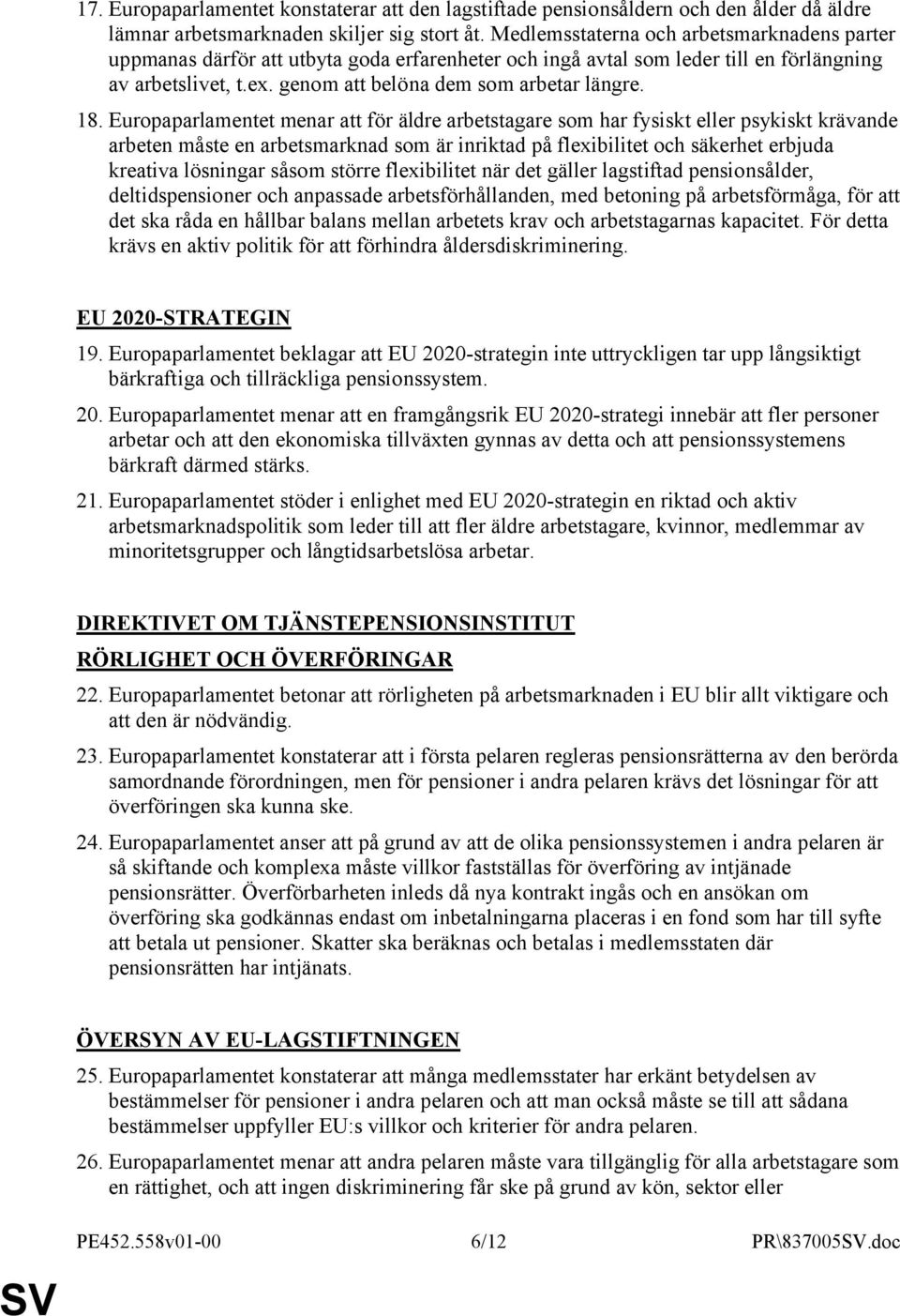 Europaparlamentet menar att för äldre arbetstagare som har fysiskt eller psykiskt krävande arbeten måste en arbetsmarknad som är inriktad på flexibilitet och säkerhet erbjuda kreativa lösningar såsom