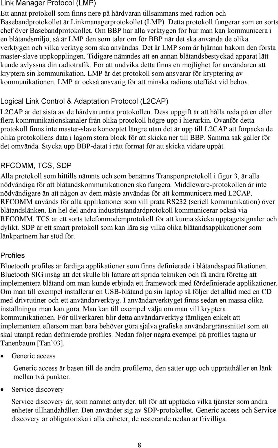 Om BBP har alla verktygen för hur man kan kommunicera i en blåtandsmiljö, så är LMP den som talar om för BBP när det ska använda de olika verktygen och vilka verktyg som ska användas.