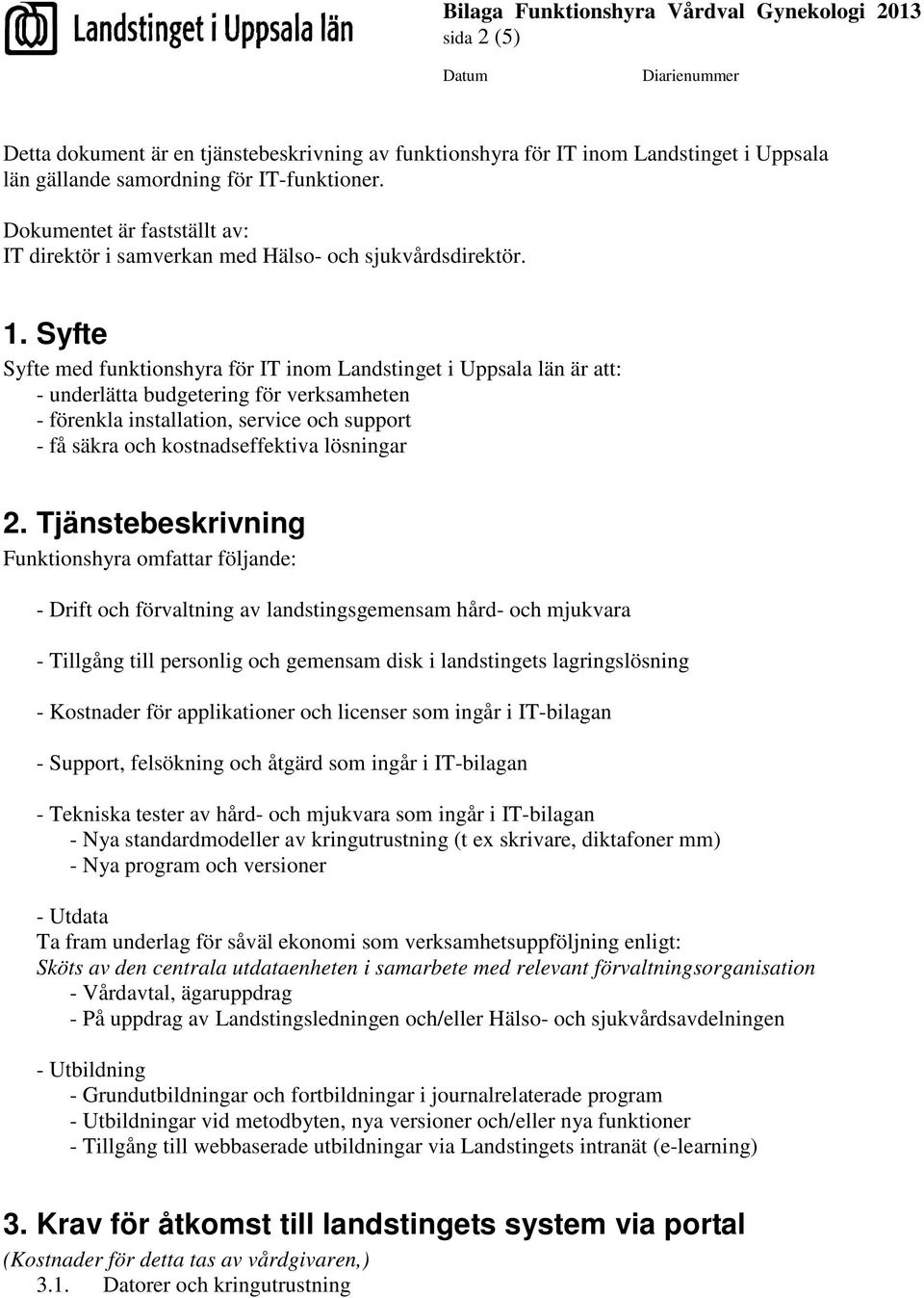 Syfte Syfte med funktionshyra för IT inom Landstinget i Uppsala län är att: - underlätta budgetering för verksamheten - förenkla installation, service och support - få säkra och kostnadseffektiva